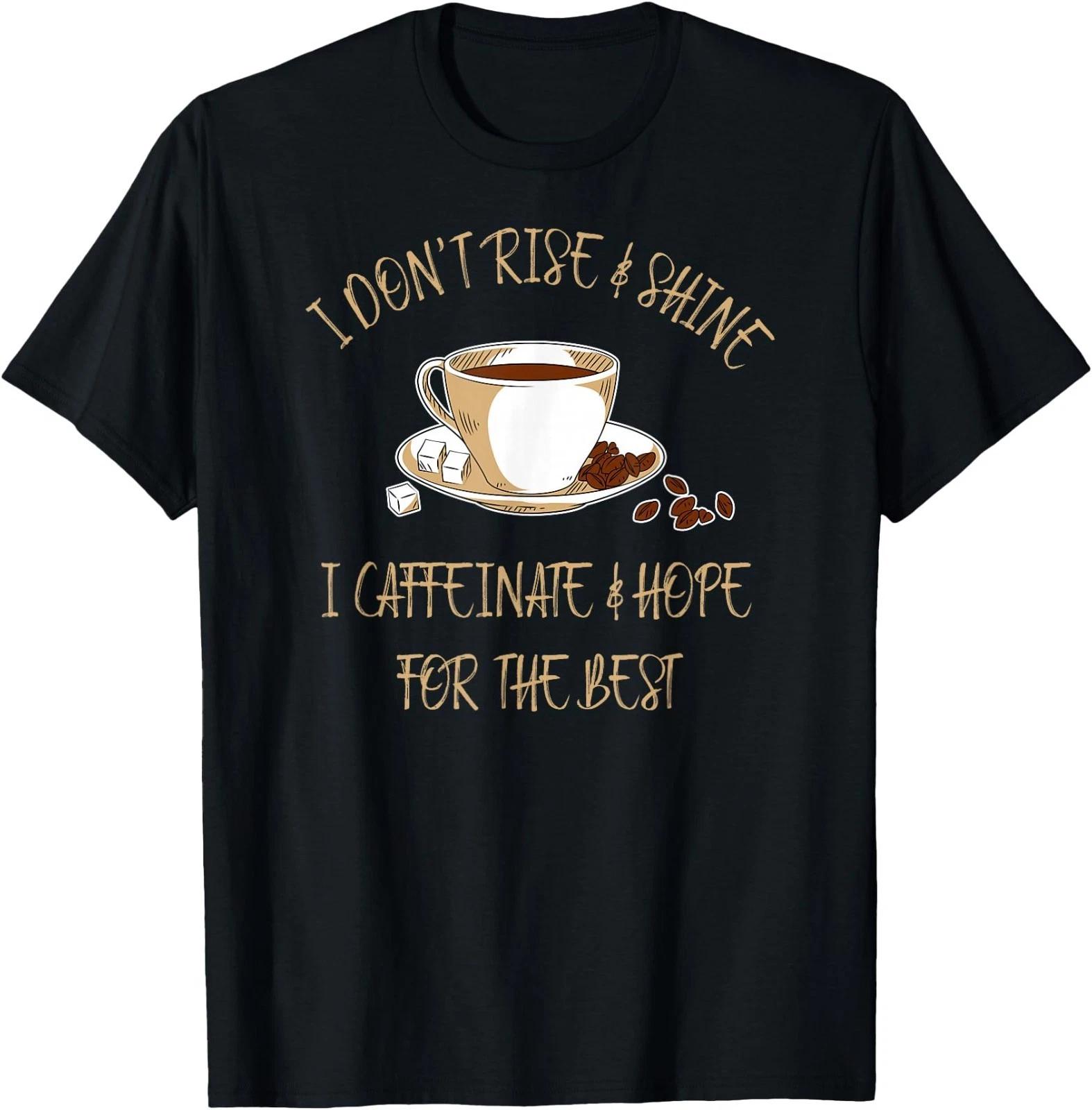 Funny Coffee - I Don t Rise and Shine I Caffeinate and Hope T-Shirt 2XL