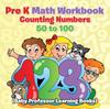 The Pre K Math Workbook : Counting Numbers 50 To 100 (Baby Professor Learning Books) Book