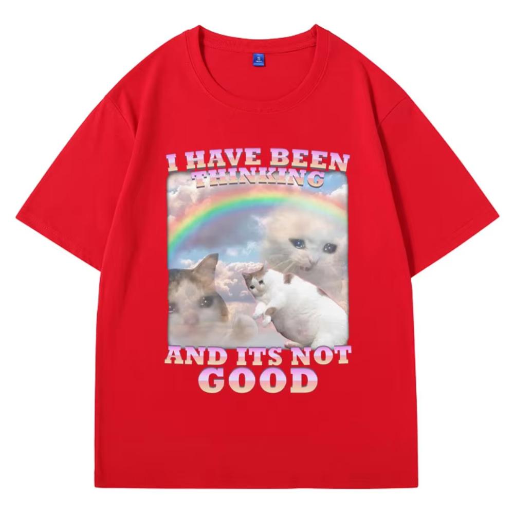 I Have Been Thinking and Its Not Good Funny Cat Meme Printed T Shirt for Men Woman Cotton Loose Short Sleeve T-shirts Male Gift