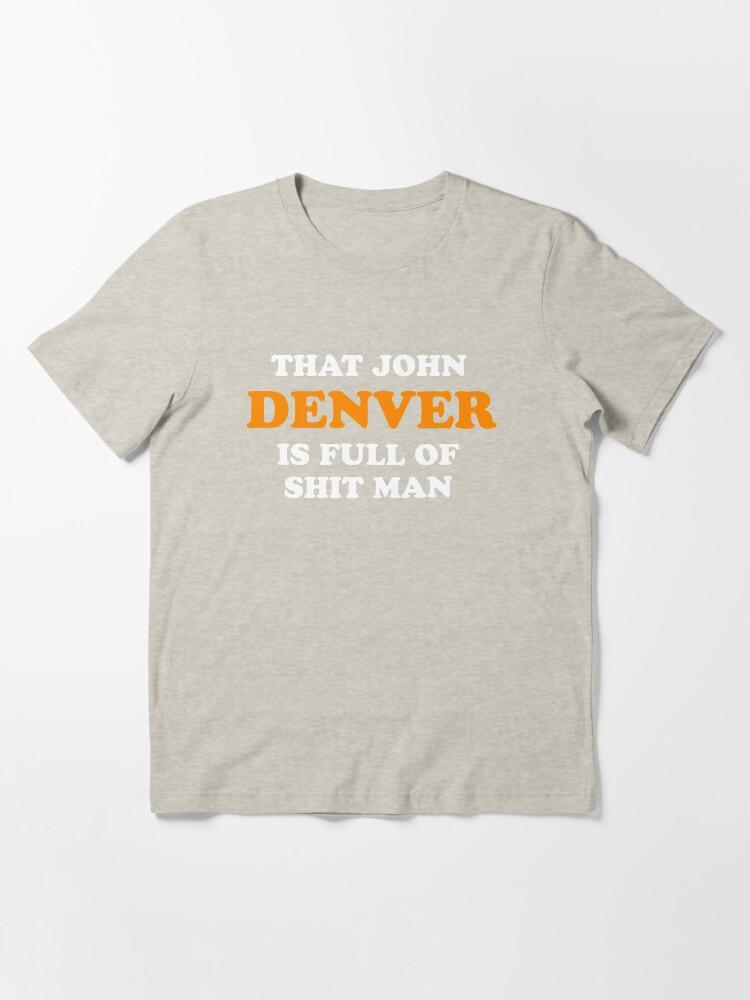 John Denver That John Denver Is Full Of Shit Man - Dumb And Dumber Quote Essential T-Shirt