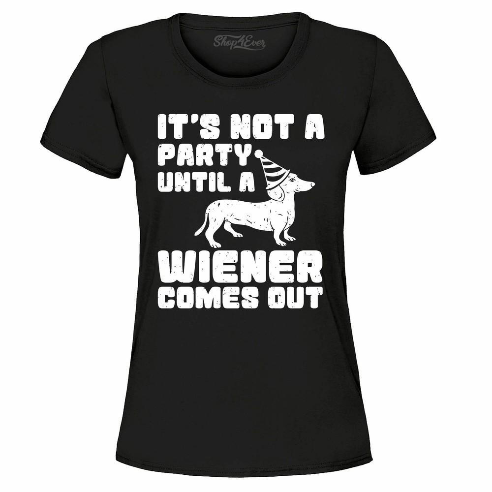 

It s Not A Party Until A Wiener Comes Out Women s T-Shirt Fun Dachshund Shirts 2XL