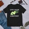 Live Laugh Lobotomy Funny Meme T Shirt Ironic Cat Lover Oddly Specific Unhinged Cursed Cringe Vintage Casual Stretched