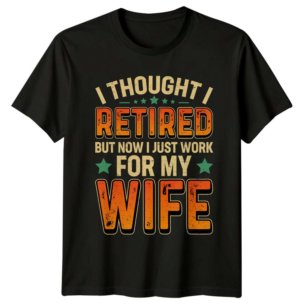 Retired Work For Wife Graphic Novelty RetireUnisext TShirt