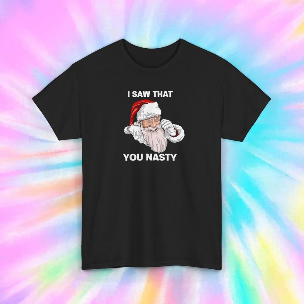 

I Saw That You Nasty Santa Shirt S-5XL Funny Christmas Naughty Santa Claus Tee XL
