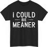 I Could Be Meaner T-shirt, Funny Memes Lovers Women Men Vintage Shirt