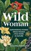 The Wild Woman : Empowering Stories from Women Who Work In Nature Book