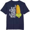 Inappropriate I Eat Corn Long Way Adult Humor Joke Women Men T-Shirt