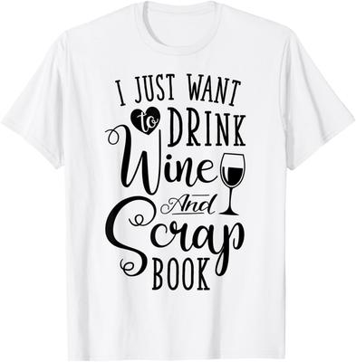 I Just Want To Drink Wine And Scrapbook Scrapbooking Gifts T-Shirt