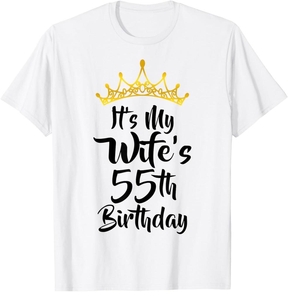 It s My Wife s 55th Birthday Crown Happy 55 Years Old T-Shirt ON TREND Unisex T-Shirt M