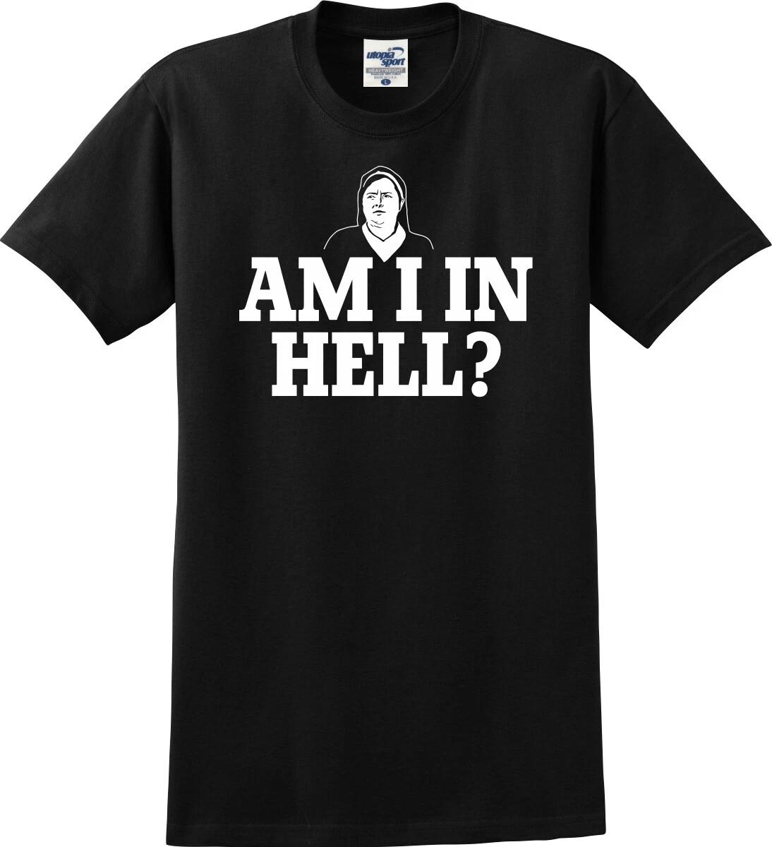 Am I in Hell? Sister Michael Funny Unisex T shirt (S-5X) M