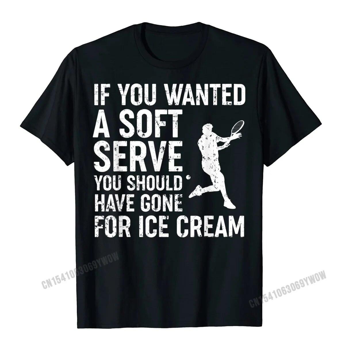 

If You Wanted A Soft Serve Tennis Shirt Funny Tennis Gift T-Shirt Unisex T Shirt Cotton Unisex T Shirts Camisas Hombre Special Unisex