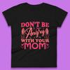 Don't Be Angry With Your Mom Womens T-Shirt Mens Tops Tees Unisex