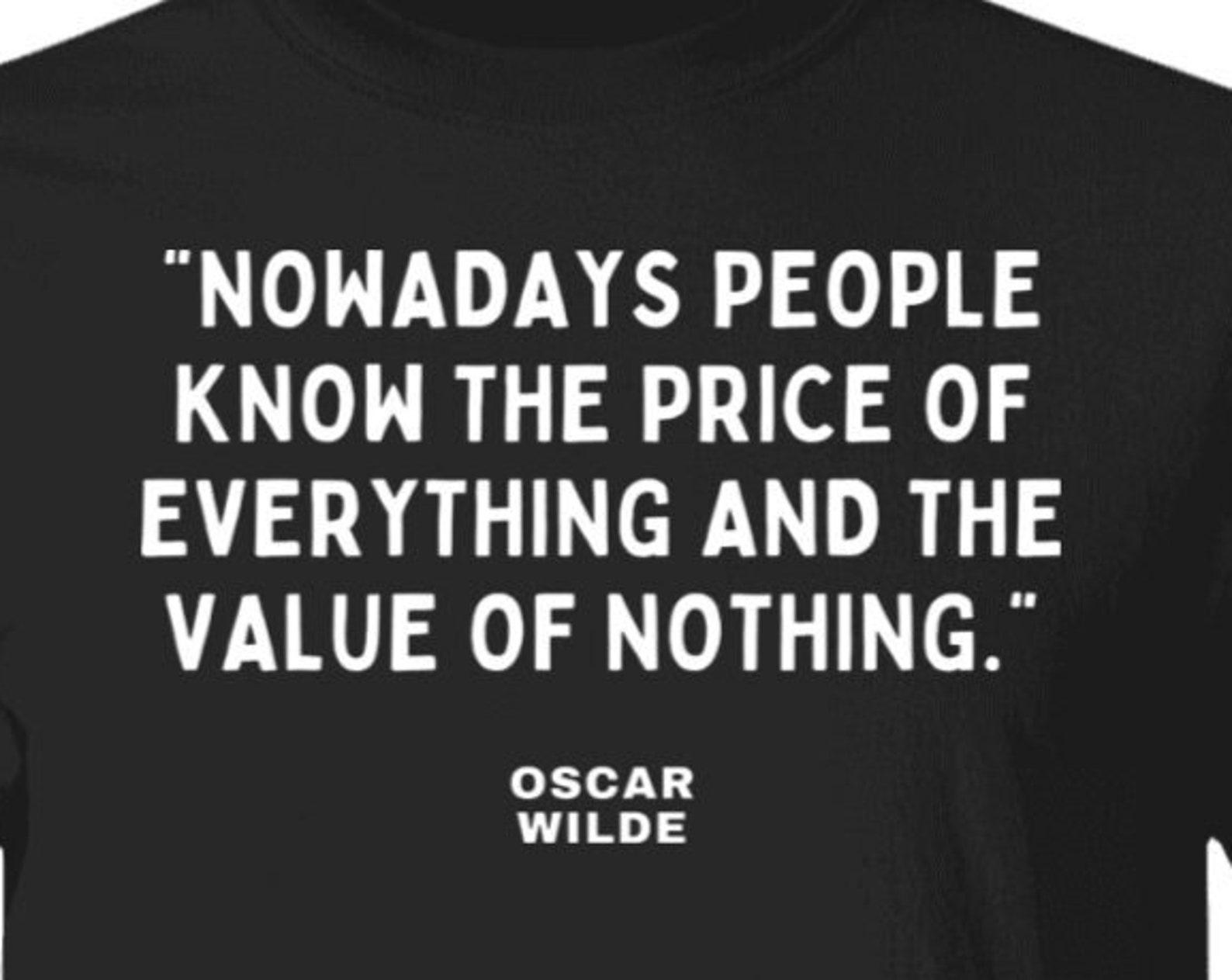Oscar Wilde British Writer Quote T shirt, Book Oscar Wilde Shirt Nowadays People Know the Price of Everything And The Value Of Nothing. M