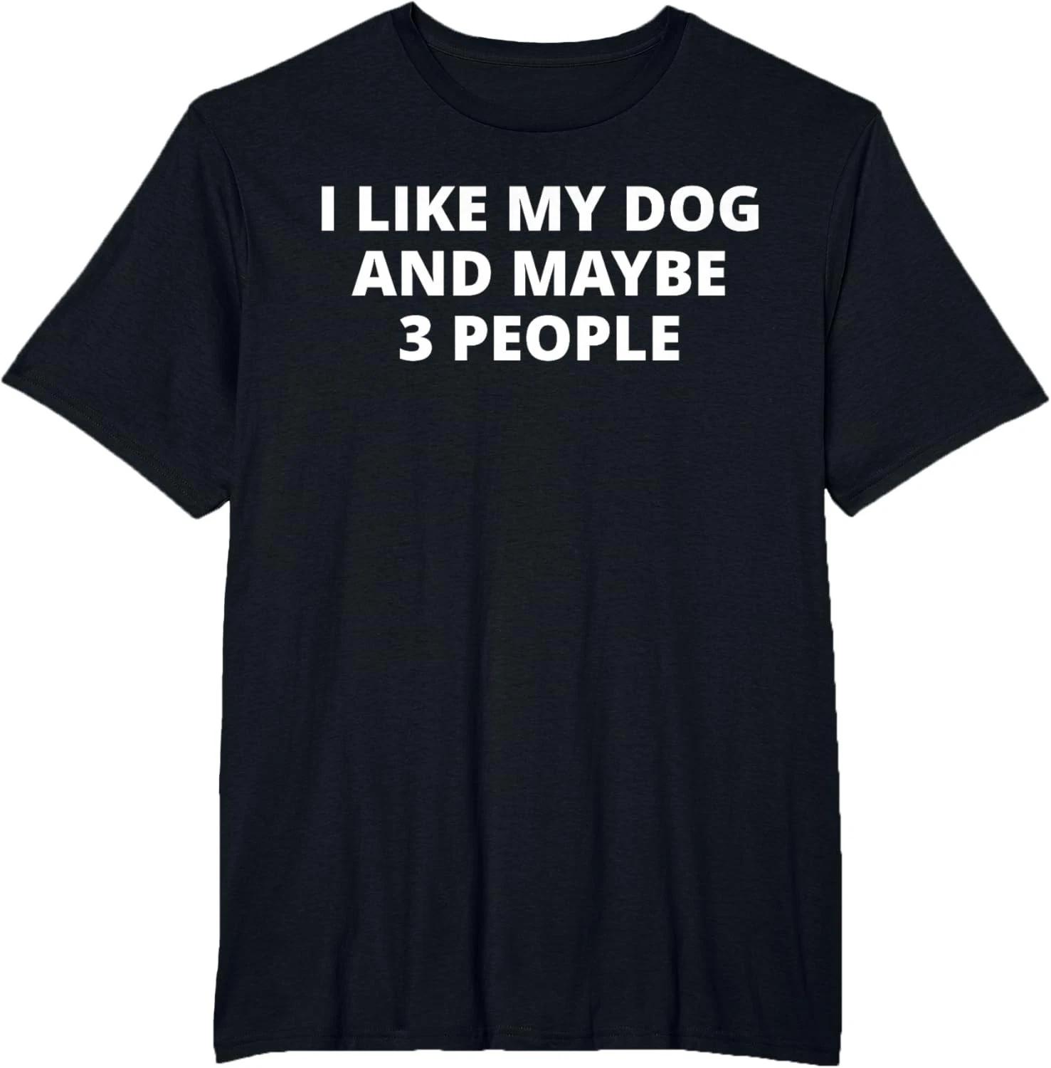 I Like My Dog And Maybe 3 People T- Shirt 4XL