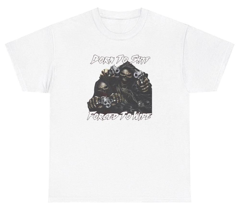 Born To Sht Forced To Wipe T Shirt Funny Offensive Hard Skeleton Dank Meme Tee S
