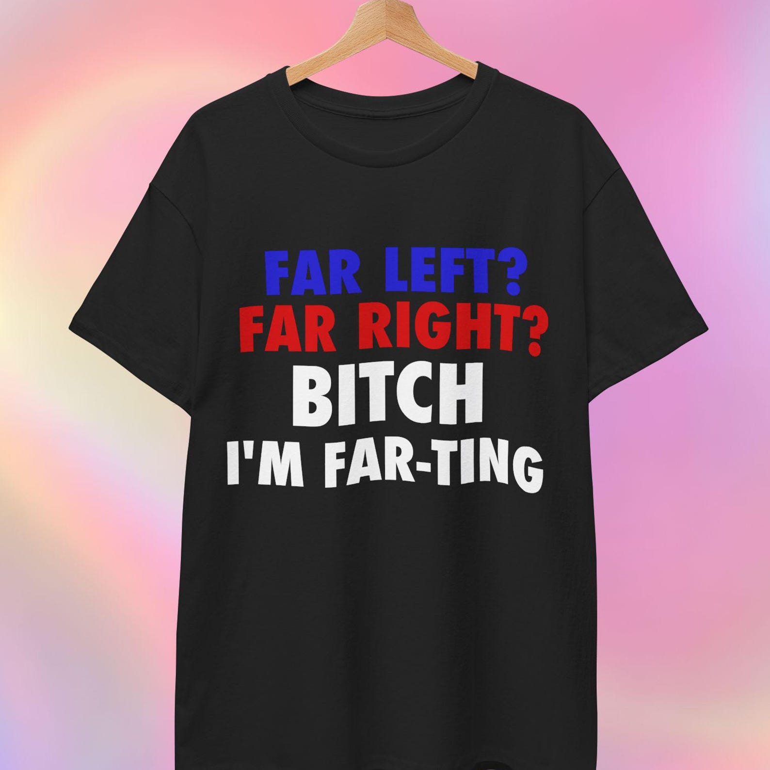 Political Parody T shirt | Far Left Far Right Bitch I m Farting 3XL