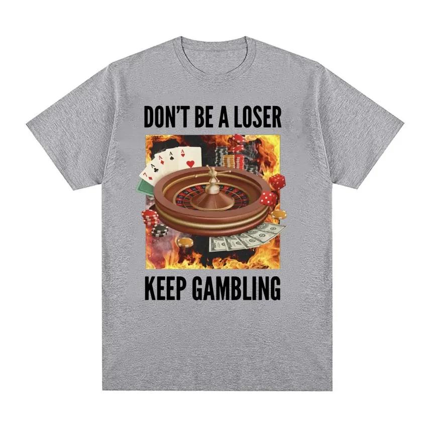 Don't Be A Loser Keep Gambling Unisex Meme T-Shirt Roulette and Poker Graphic Tshirts for Men Vintage Oversized Women T Shirt