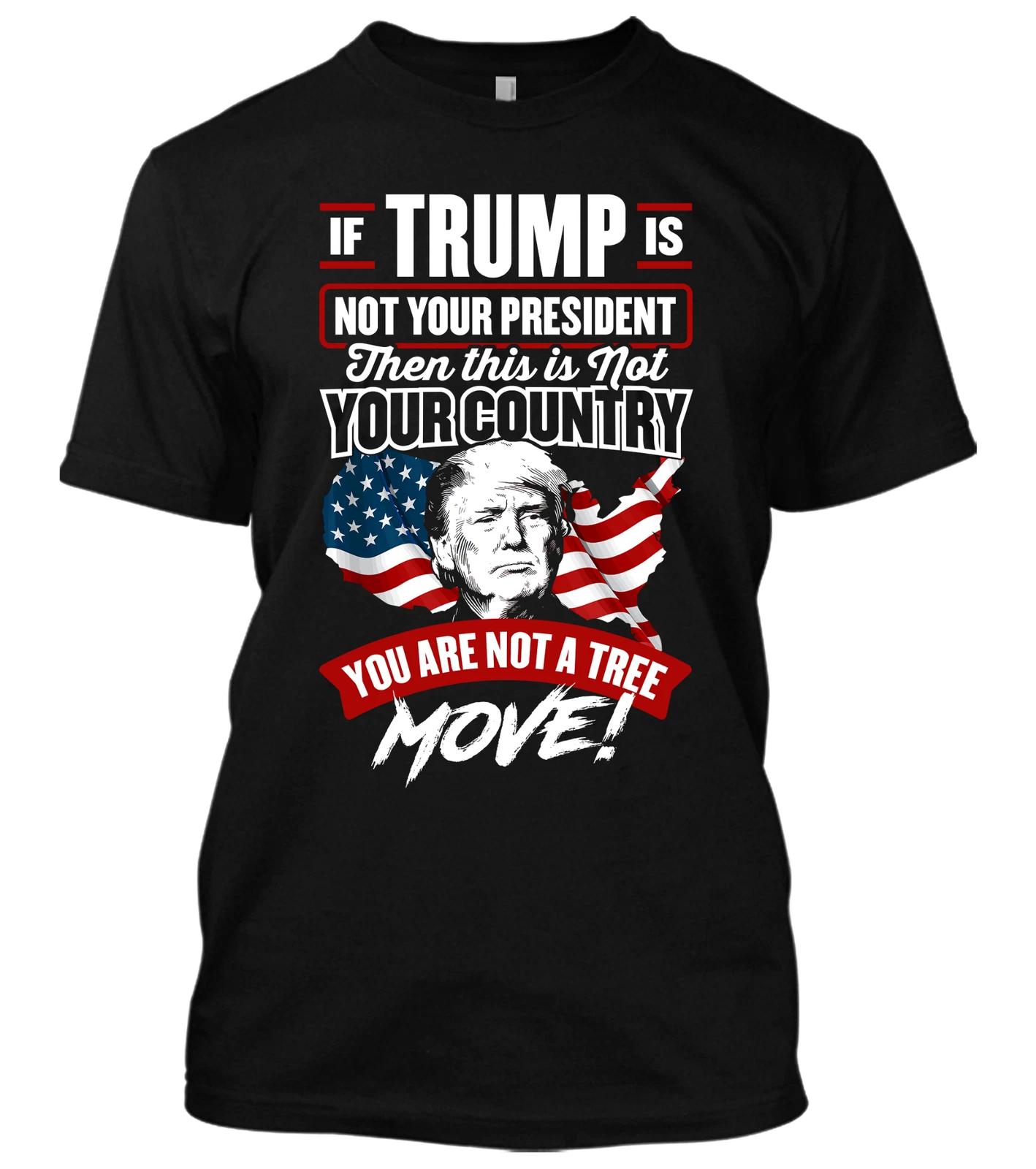 If Trump Is Not Your President Then This Is Not Your Country New Men s Shirt Tee 4XL