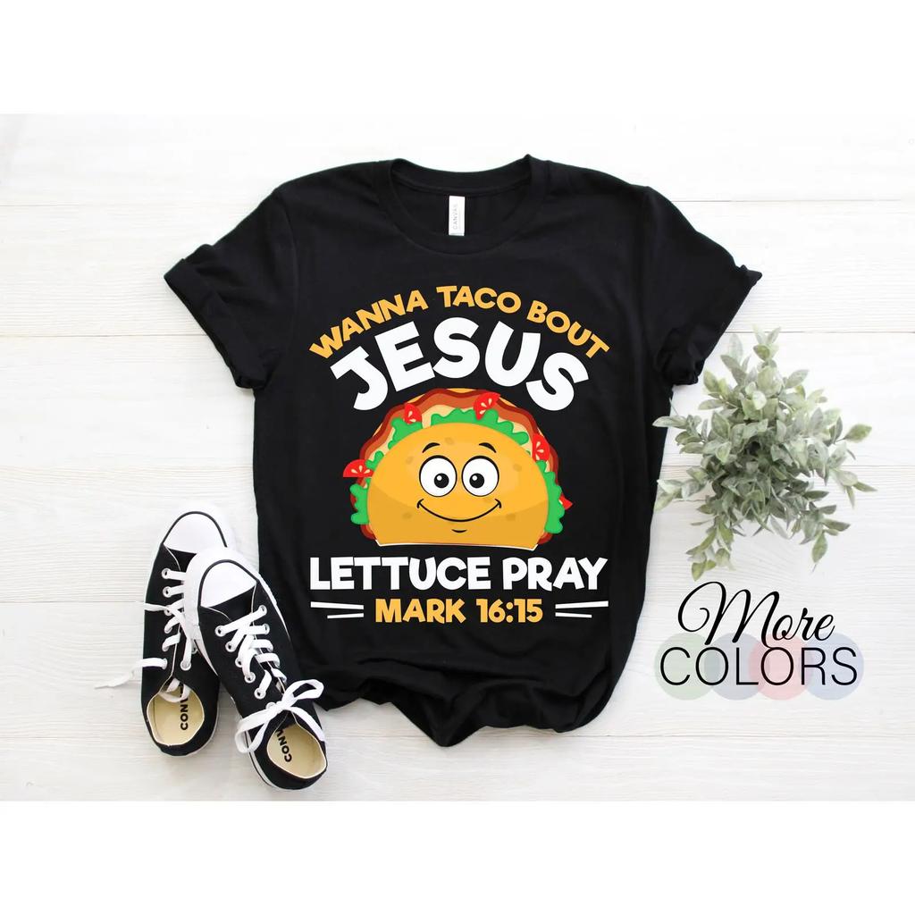 Wanna Taco Bout Jesus Lettuce Pray Mark Funny Christian T Shirt Cinco De Mayo Tacos Tuesday For Mexican Food Lover