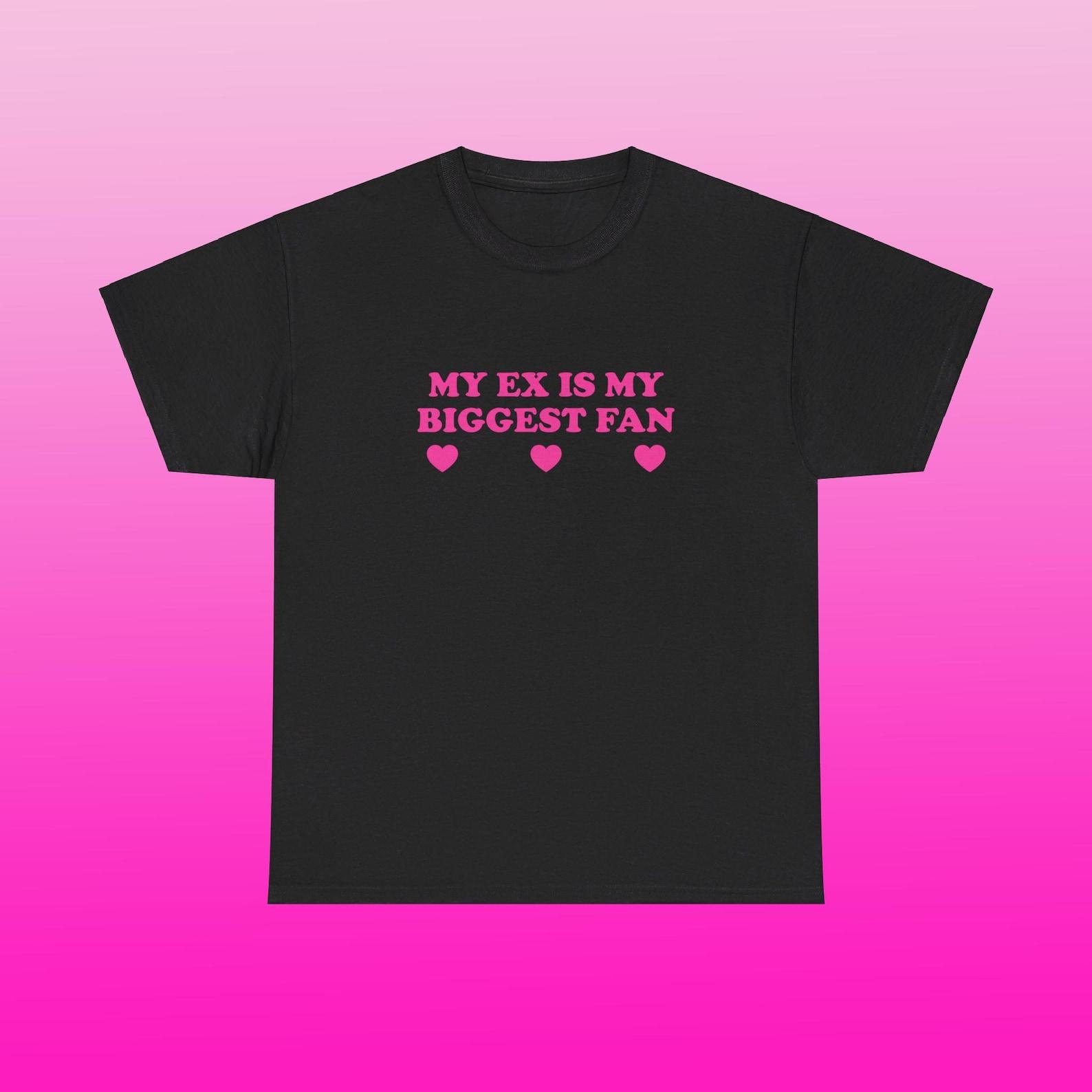 My Ex Is My Biggest Fan Unisex Heavy Cotton Tee Y2K Funny Cute Top Sassy Edgy Iconic Club Party Bar Frat Chaotic Unhinged Meme It Girl Shirt 4XL