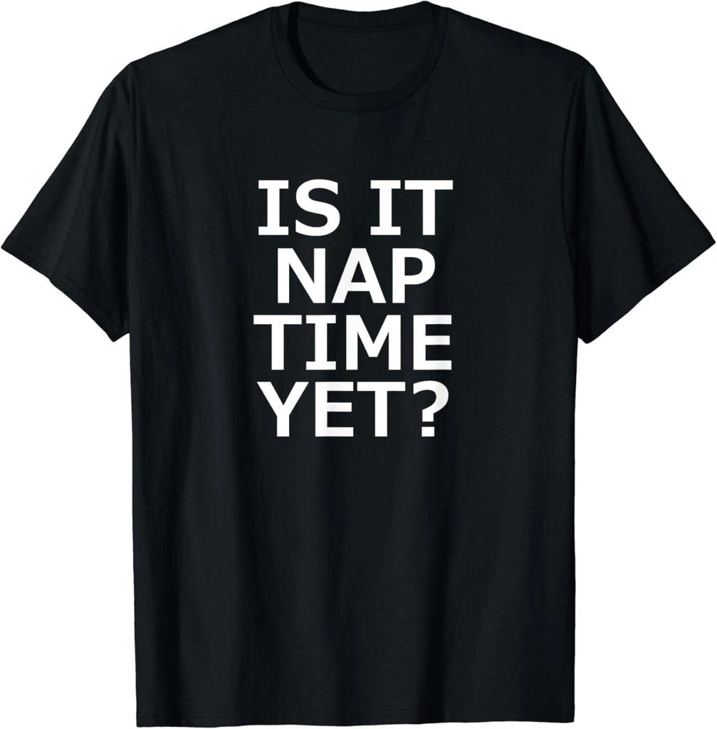 Is It Nap Time Yet_ Funny_ Sarcastic_ Jokes_ Family Gift Unisex T-Shirt