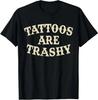 Tattoos Are Trashy Funny Sarcastic Anti Tattoo T-Shirt