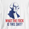 George Washington Funny Presidential What The Fuck Is This Shit?, Election Shirt | 4th of July | Patriotic Shirts, American Tees, Funny