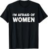 I_m Afraid Of Women Funny Sayings Scared Of Womens Mens Gift Unisex T-Shirt Mens Womens Tees Top