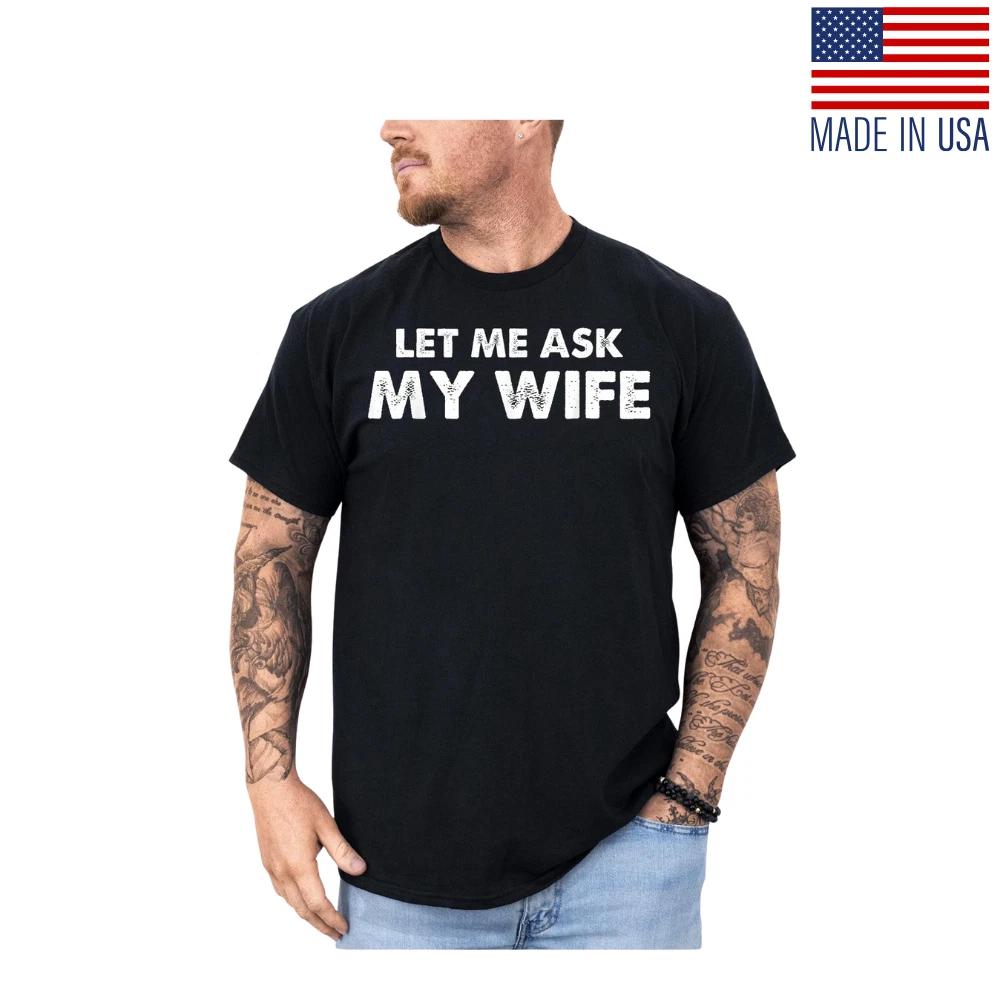 

Let Me Ask My Wife Vintage Husband Humor Funny Couples Men s T-Shirt Size S-5XL XL