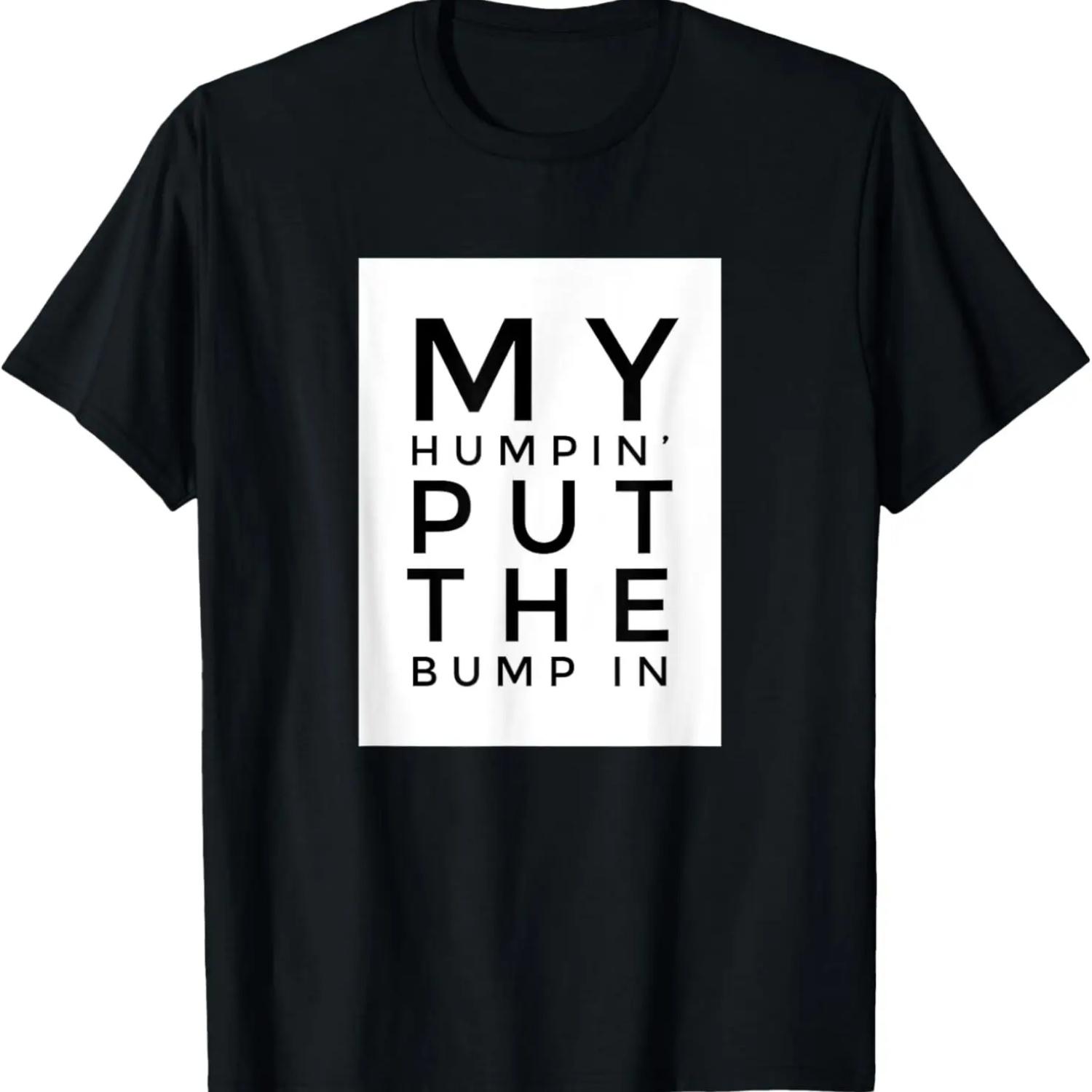 My Humpin Put The Bump In - Pregnancy Announcement T-Shirt S чёрный