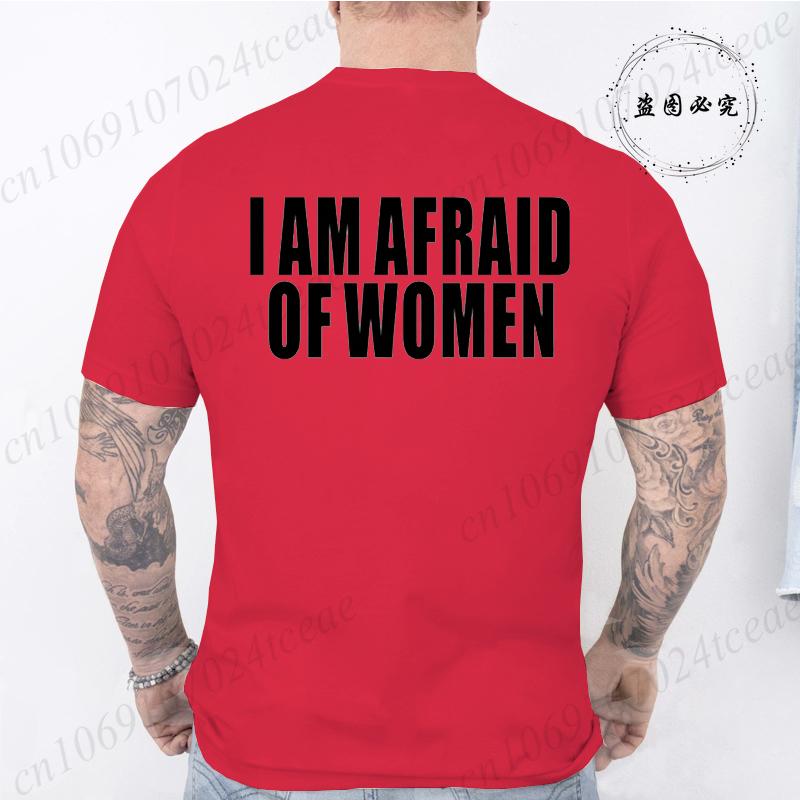 I Am Afraid of Women Funny Letter T Shirt Men Fashion T-shirt Tshirt Tops Tee Women Tshirt Boy Tee Summer Fashion Camiseta Gifts
