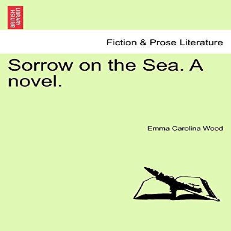 Sorrow on the Sea. a Novel. Vol. III. by Emma Carolina Wood... 9781241401023