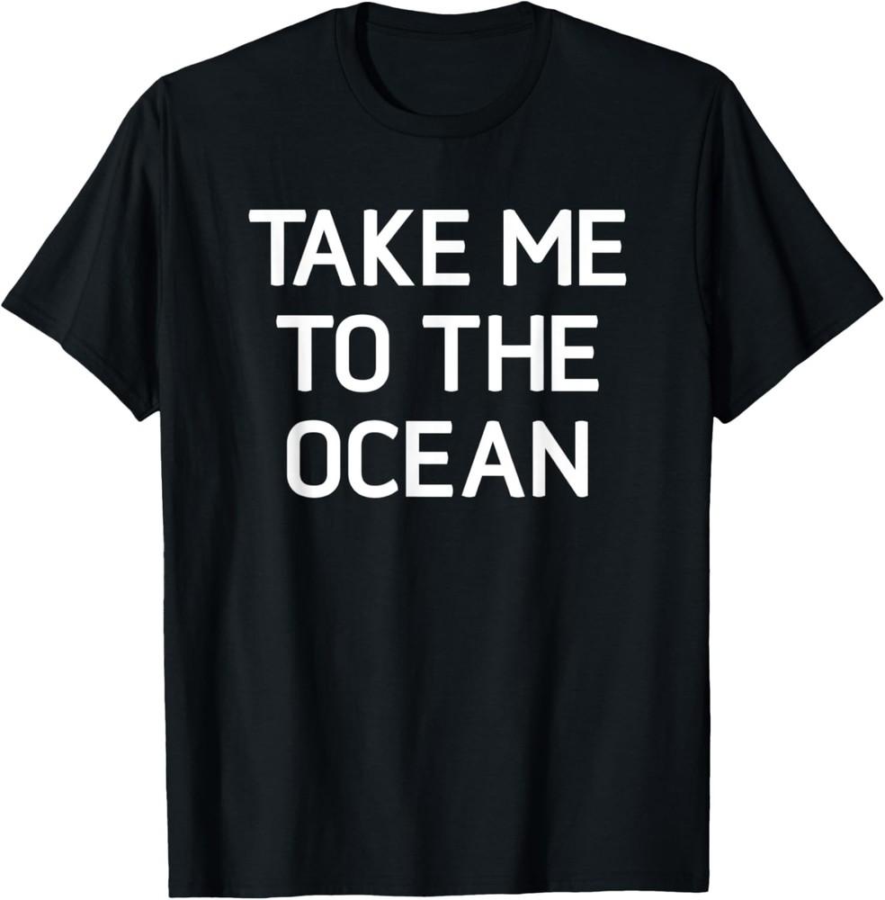 

Take Me To The Ocean, Funny, Jokes, Sarcastic T-Shirt Unisex T-Shirt M