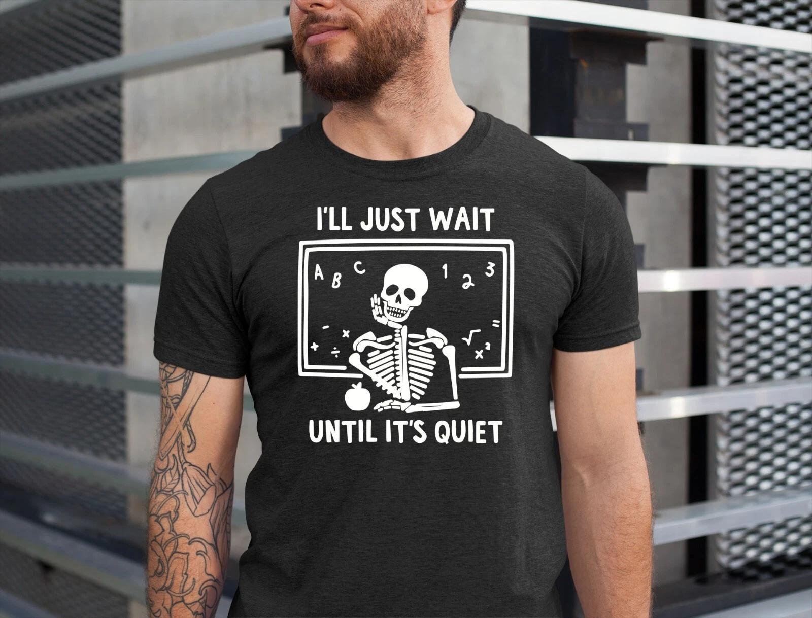 I ll Just Wait Until It s Quiet, Funny Teacher Shirt Teacher Funny Gift S