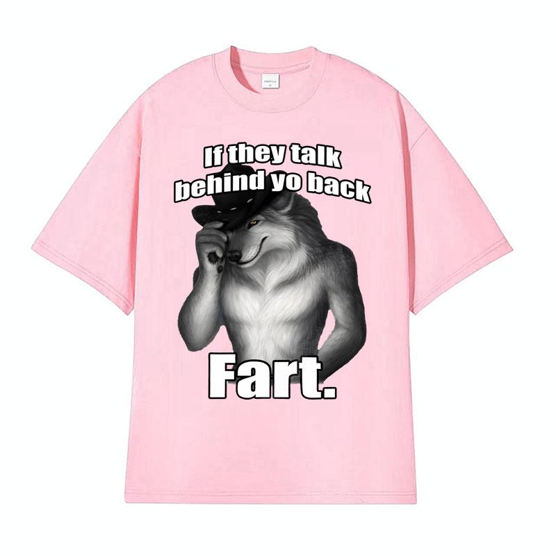 If They Talk Behind Yo Back Fart Wolf Literally Me Funny Meme Emo Tshirt Mens Clothing Harajuku Retro Oversized Cotton T Shirt