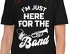 Band Booster Fan I'm Just Here For The Band Funny Orchestra Music Marching Halftime Show Entertainment Mom Dad Jokes T-Shirt