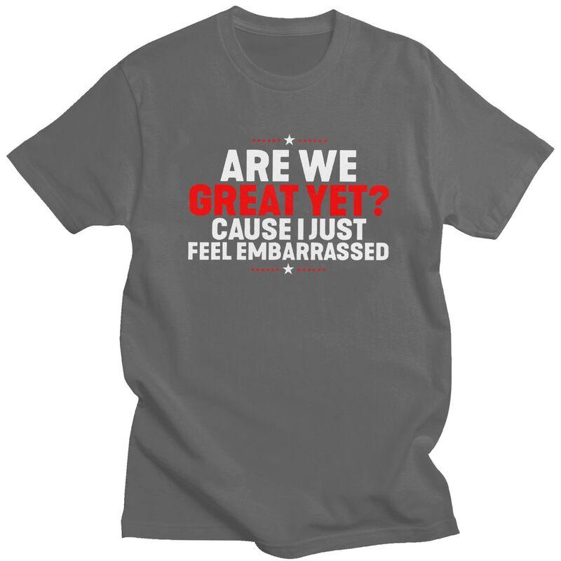 Custom Are We Great Yet Cause I Just Feel Embarrassed T Shirts for Men Pure Cotton Tees Tshirts Tshirt Clothing