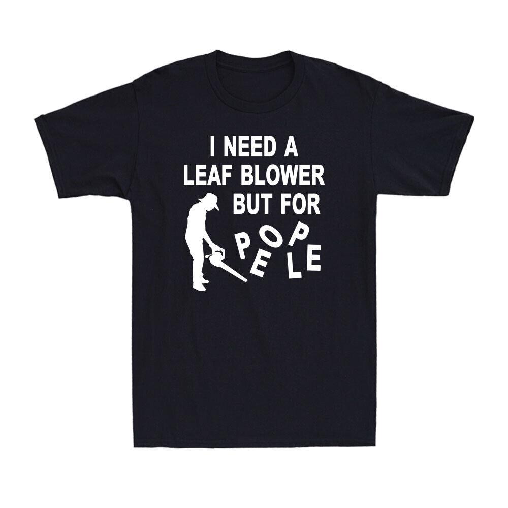 I Need A Leaf Blower But For People Funny Garden Gardener Saying Men s T-Shirt S