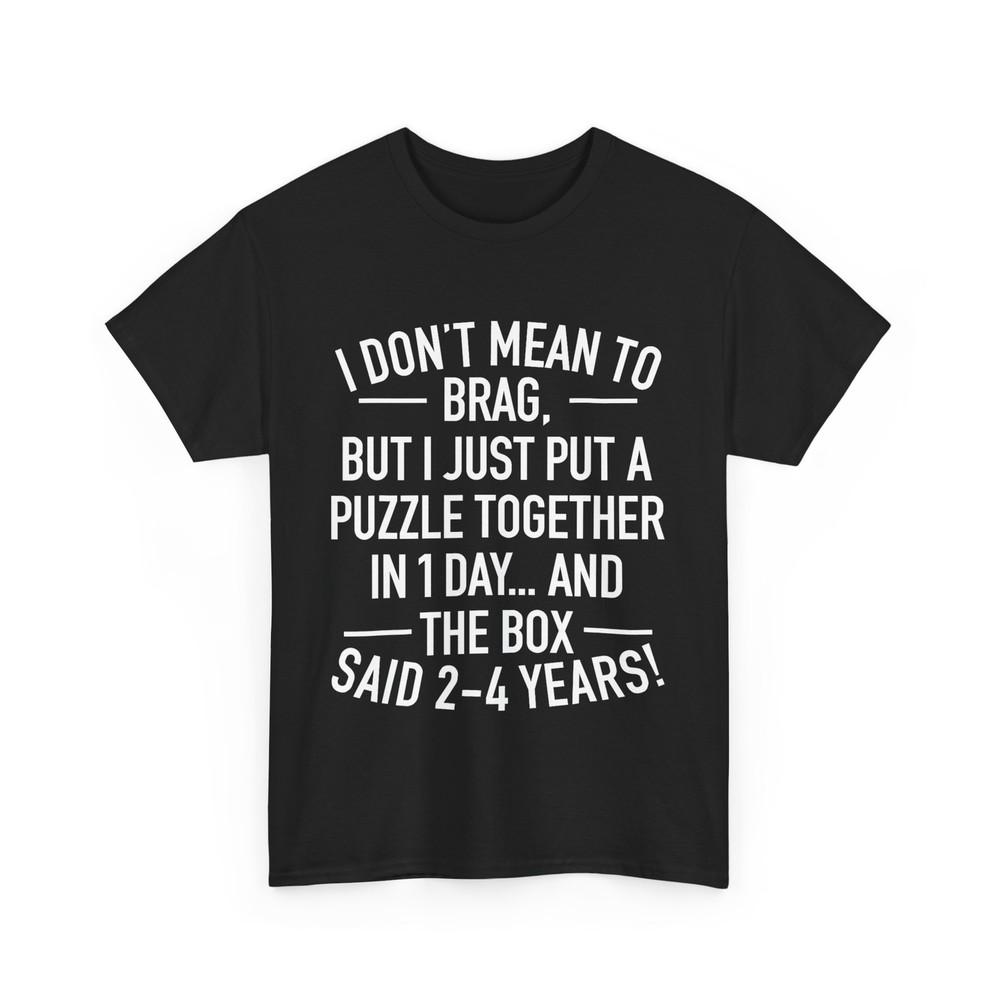 

I Don‘t Mean To Brag I Just Put A Puzzle Together In One Day Women Men Funny Tee 4XL