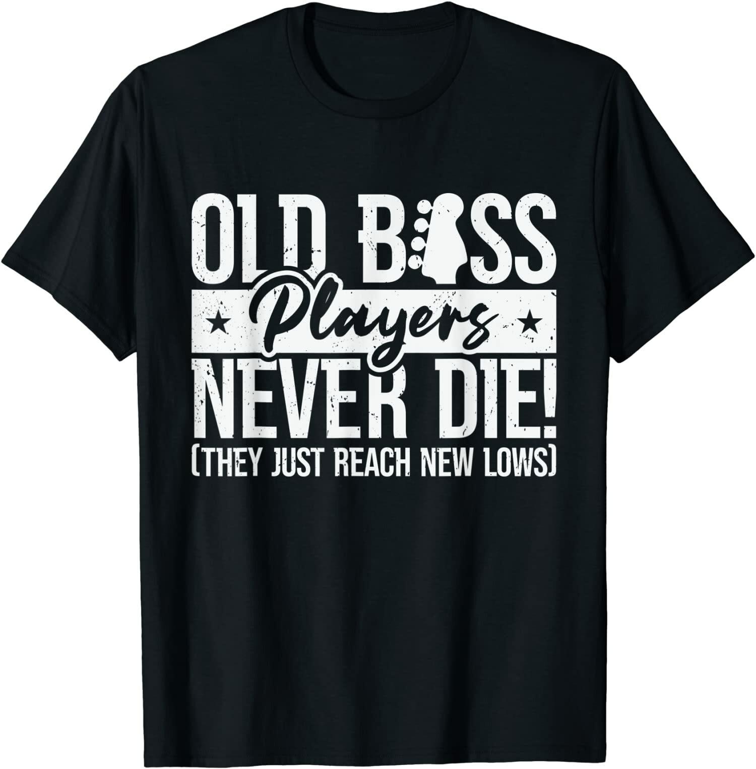 NEW LIMITED Old Bass Player Never Die Just Reach New Lows Bassist Guitar T-Shirt XL