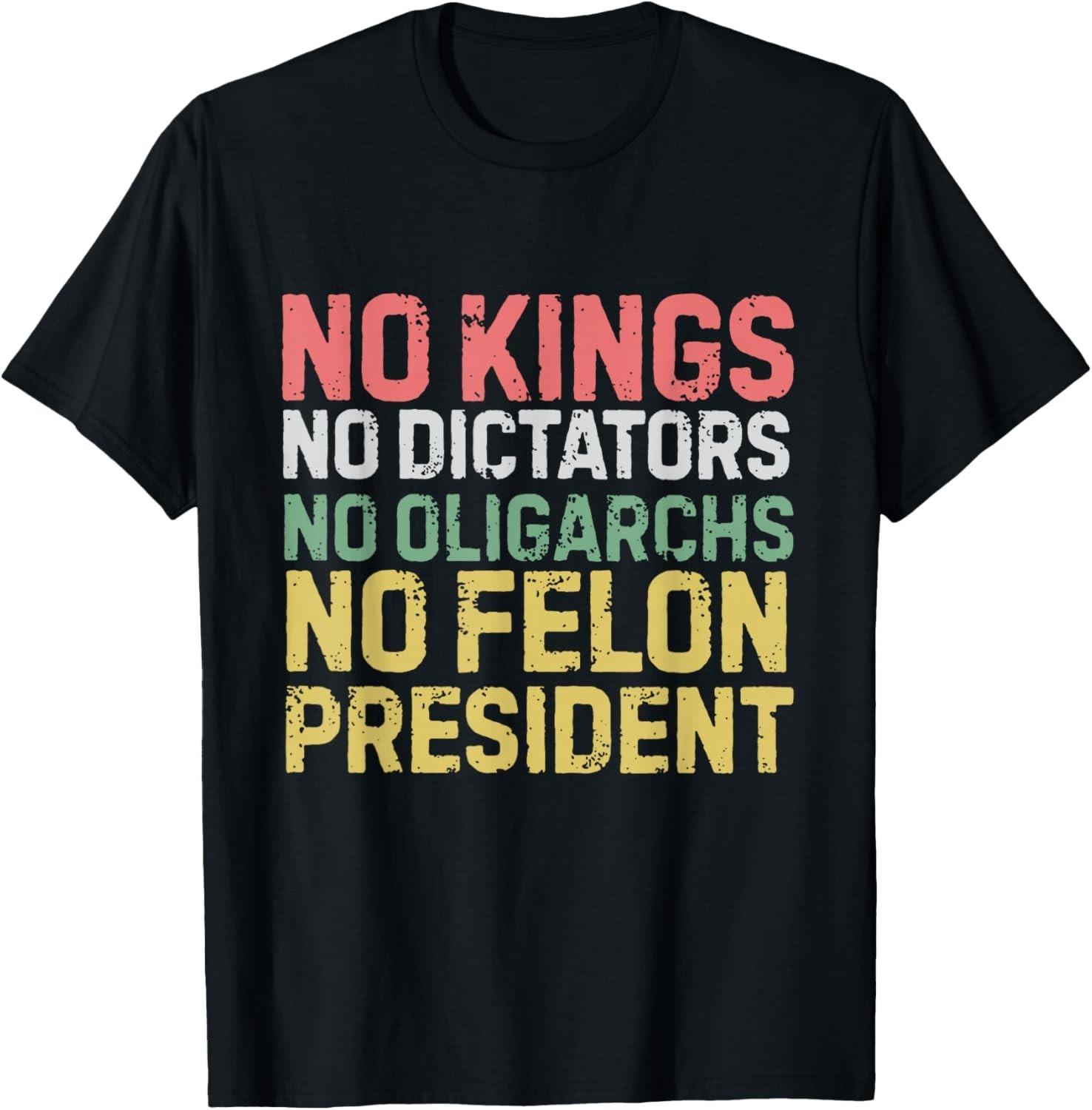 Funny No Kings No Dictators No Oligarchs No Felon President Gift Unisex T-Shirt S разноцветный