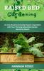 The Raised Bed Gardening : An Easy Guide To Growing Organic Vegetables with Your Thriving Raised Bed Garden Month by Month Book