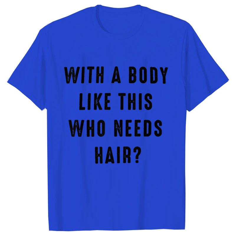 

Мужская футболка с принтом «С таким телом кому нужны волосы», футболки для мужчин с коротким рукавом и круглым вырезом, одежда, юмор, папа, мужская футболка 4XL