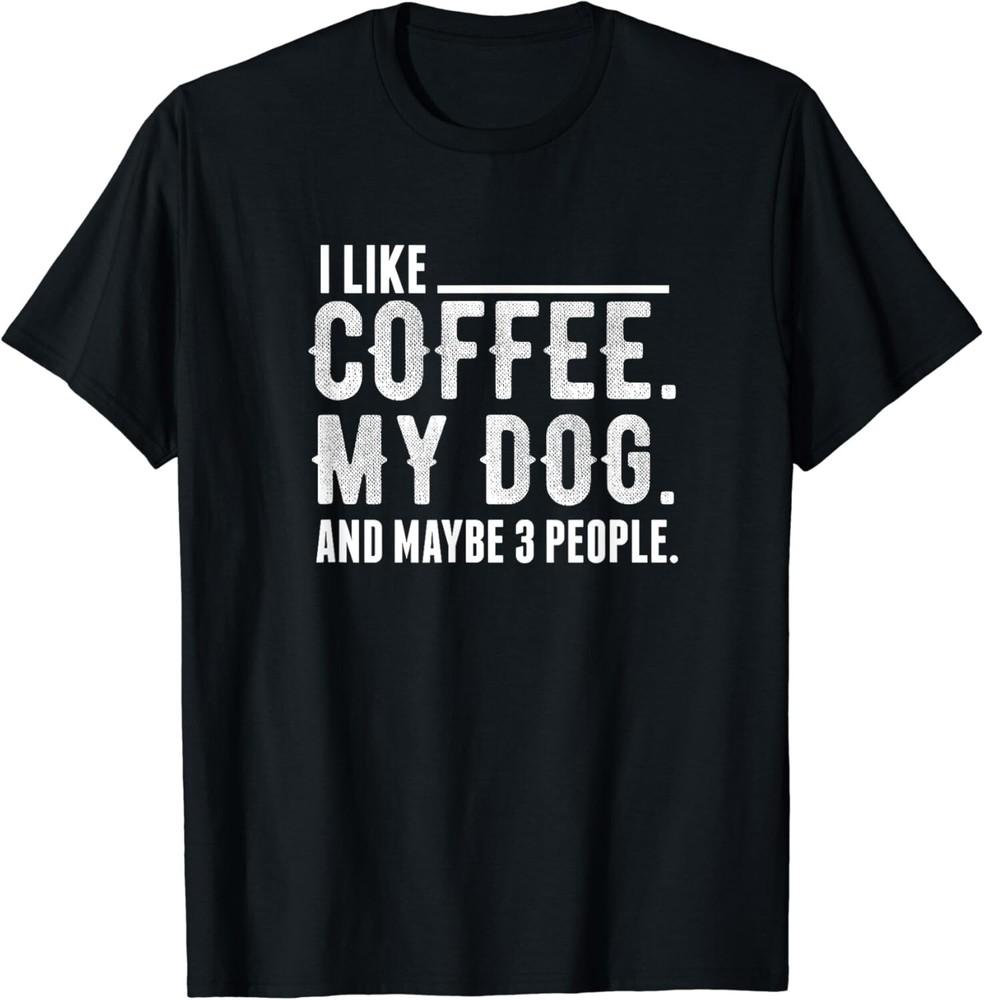 I Like Coffee My Dog and Maybe 3 People For Women _ Men Gift Unisex T-Shirt