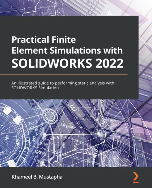 Książka Practical Finite Element Simulations with SOLIDWORKS 2022 : An Illustrated Guide To Performing Static Analysis with SOLIDWORKS Simulation