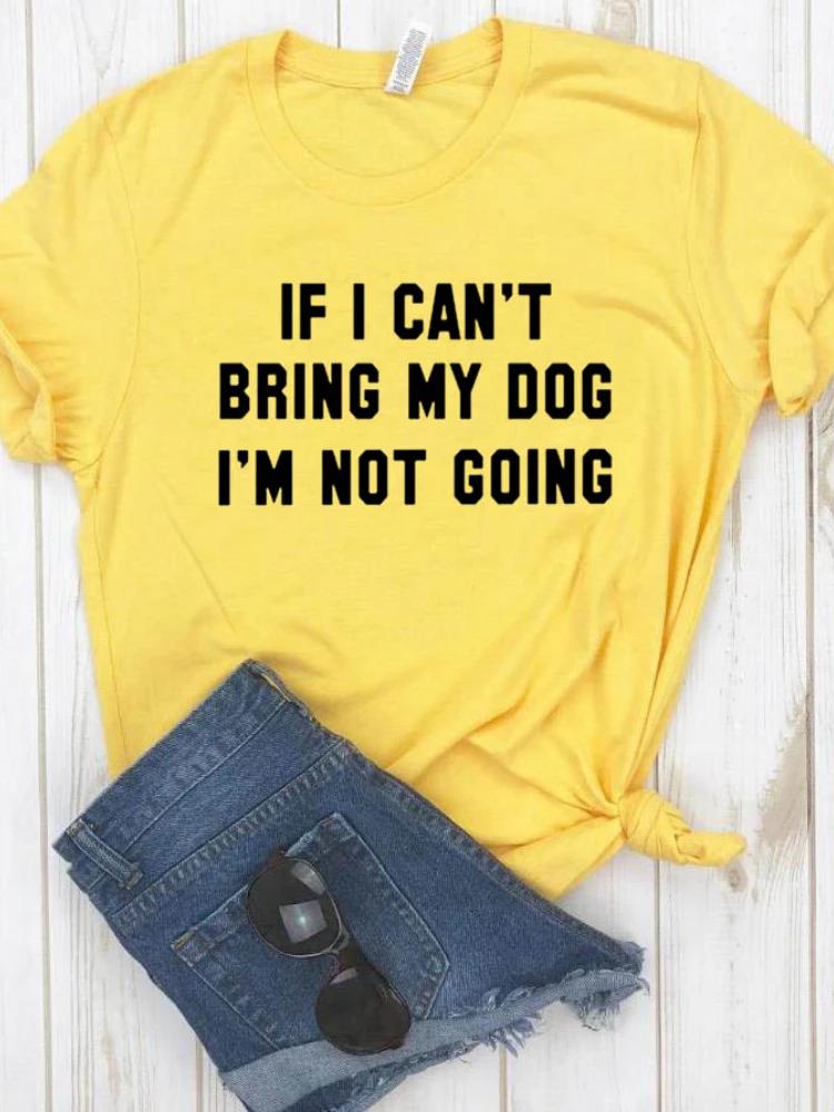 Women T Shirt IF I CAN'T BRING MY DOG I'M NOT GOING Letter Print Tshirt Women Short Sleeve O Neck Loose T-shirt Ladies Tee Shirt