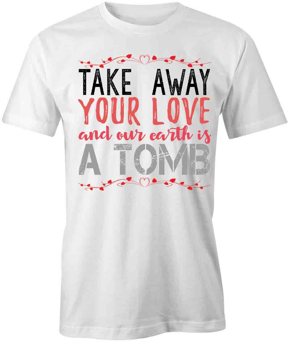 Take Away Love TShirt Tee Printed Graphic T-Shirt Gift CLOTHING HAPPY S1WCA783 L