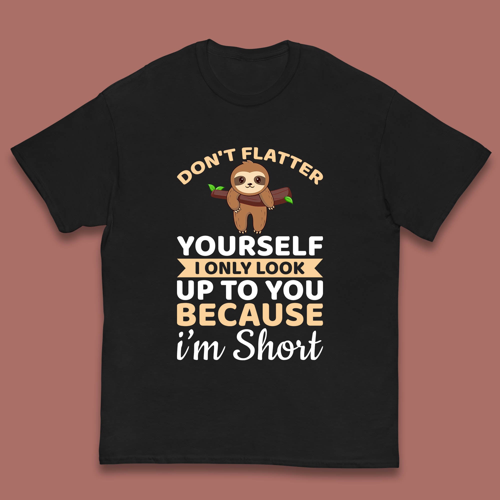 Don t Flatter Yourself I Only Look Up To You Because I m Short Happy Sloths Funny Sarcastic Kids T Shirt 160