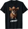 Funny Chihuahua In Sombrero and Spanish – What? (¿Qué?) T-Shirt