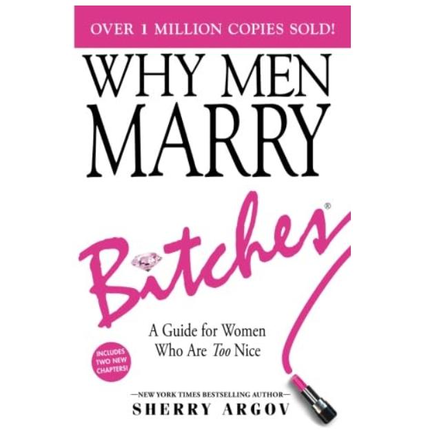 WHY MEN MARRY BITCHES: EXPANDED NEW EDITION - A Guide for Women Who Are Too Nice